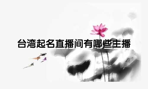 台湾起名直播间有哪些主播