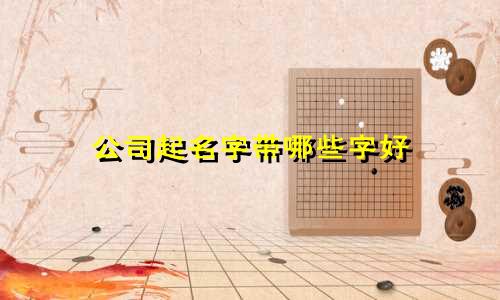 公司起名字带哪些字好