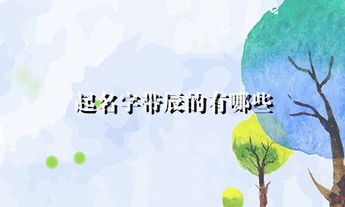 起名字带辰的有哪些