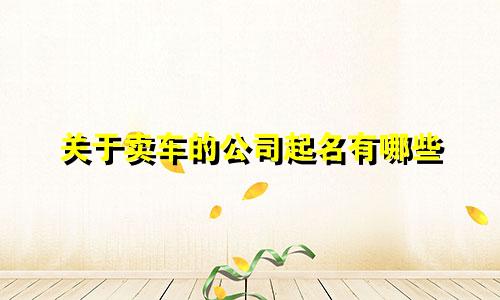 关于卖车的公司起名有哪些