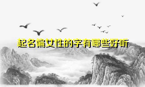 起名偏女性的字有哪些好听