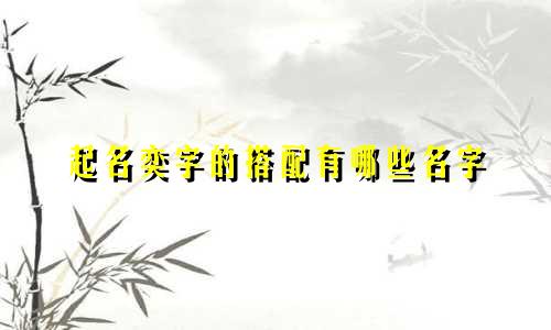 起名奕字的搭配有哪些名字
