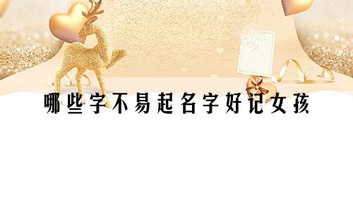 哪些字不易起名字好记女孩
