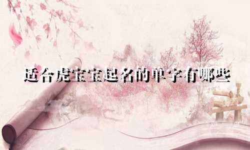 适合虎宝宝起名的单字有哪些