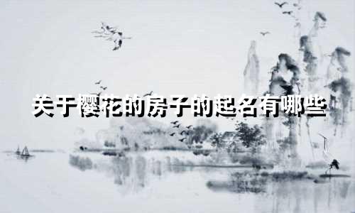 关于樱花的房子的起名有哪些