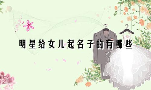 明星给女儿起名子的有哪些