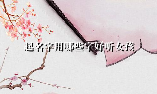 起名字用哪些字好听女孩