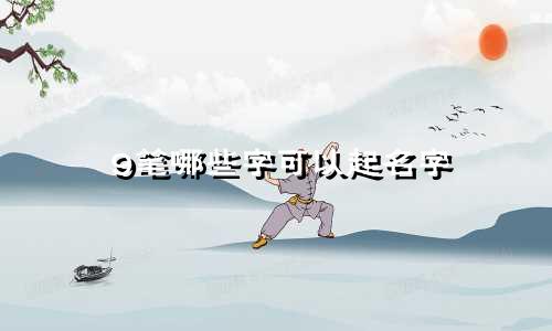 9笔哪些字可以起名字