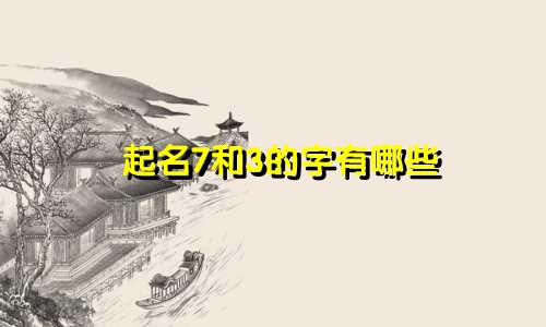 起名7和3的字有哪些