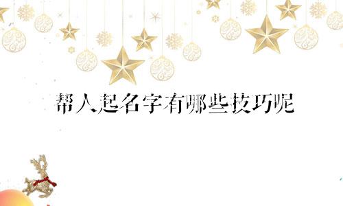 帮人起名字有哪些技巧呢