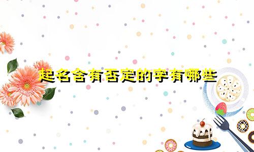 起名含有否定的字有哪些