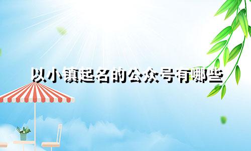 以小镇起名的公众号有哪些