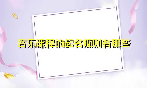 音乐课程的起名规则有哪些