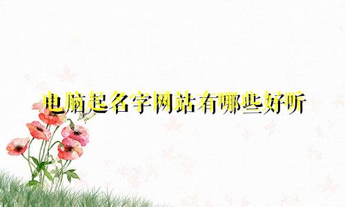 电脑起名字网站有哪些好听