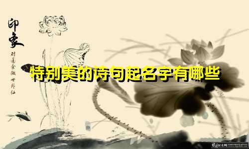 特别美的诗句起名字有哪些