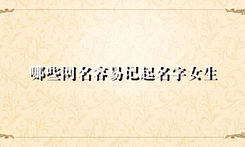 哪些网名容易记起名字女生
