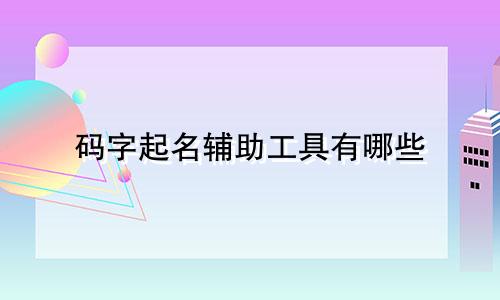 码字起名辅助工具有哪些