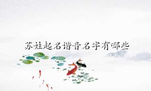 苏姓起名谐音名字有哪些