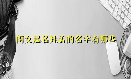闺女起名姓孟的名字有哪些