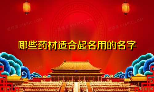 哪些药材适合起名用的名字