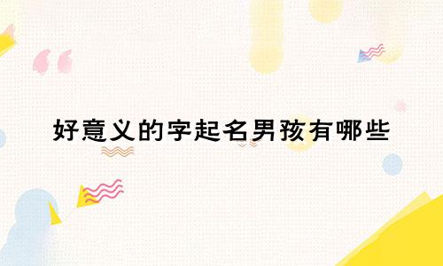 好意义的字起名男孩有哪些