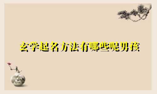 玄学起名方法有哪些呢男孩