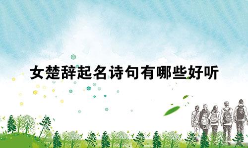 女楚辞起名诗句有哪些好听