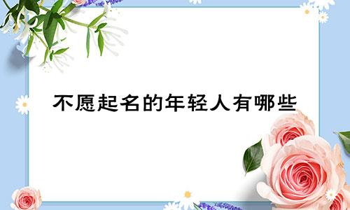 不愿起名的年轻人有哪些