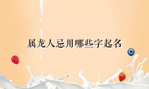 属龙人忌用哪些字起名