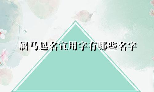 属马起名宜用字有哪些名字