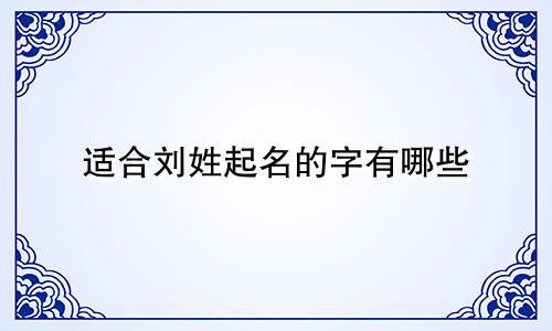适合刘姓起名的字有哪些
