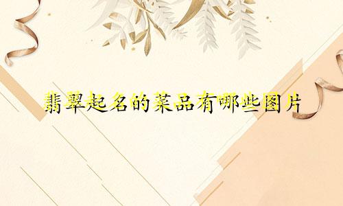 翡翠起名的菜品有哪些图片