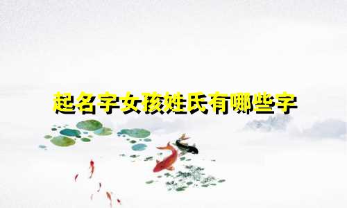 起名字女孩姓氏有哪些字