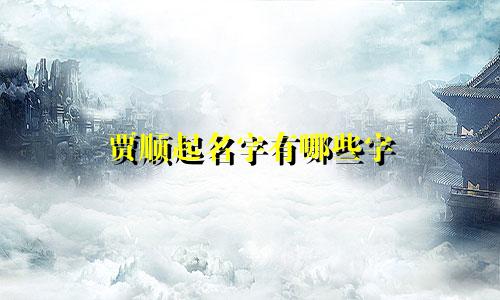 贾顺起名字有哪些字