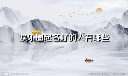 娱乐圈起名好的人有哪些