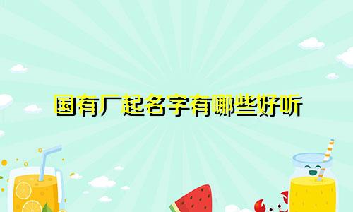 国有厂起名字有哪些好听