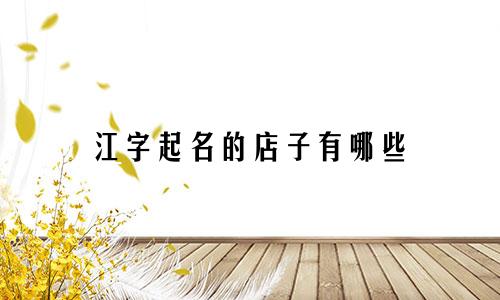江字起名的店子有哪些