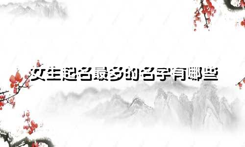 女生起名最多的名字有哪些