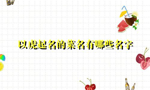 以虎起名的菜名有哪些名字