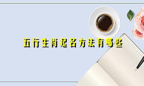 五行生肖起名方法有哪些