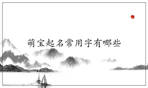 萌宝起名常用字有哪些