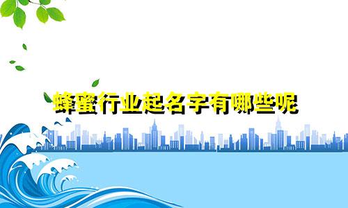 蜂蜜行业起名字有哪些呢