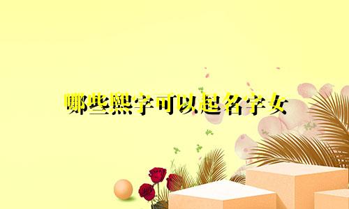 哪些熙字可以起名字女