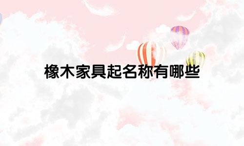 橡木家具起名称有哪些
