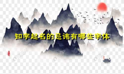 知字起名的忌讳有哪些字体