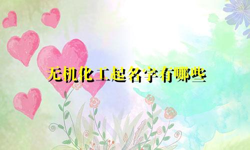 无机化工起名字有哪些