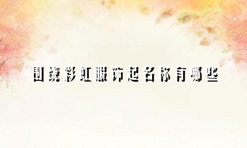 围绕彩虹服饰起名称有哪些