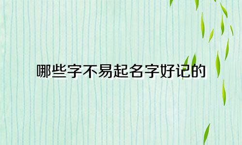 哪些字不易起名字好记的