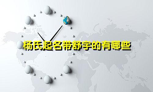 杨氏起名带舒字的有哪些