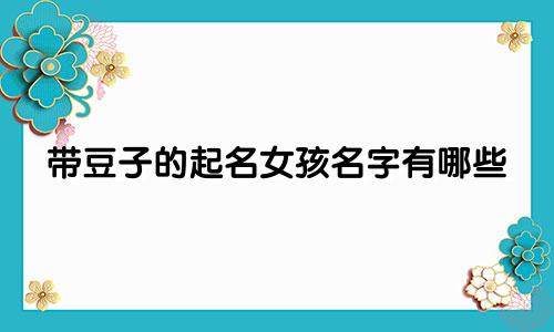 带豆子的起名女孩名字有哪些